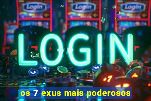 os 7 exus mais poderosos